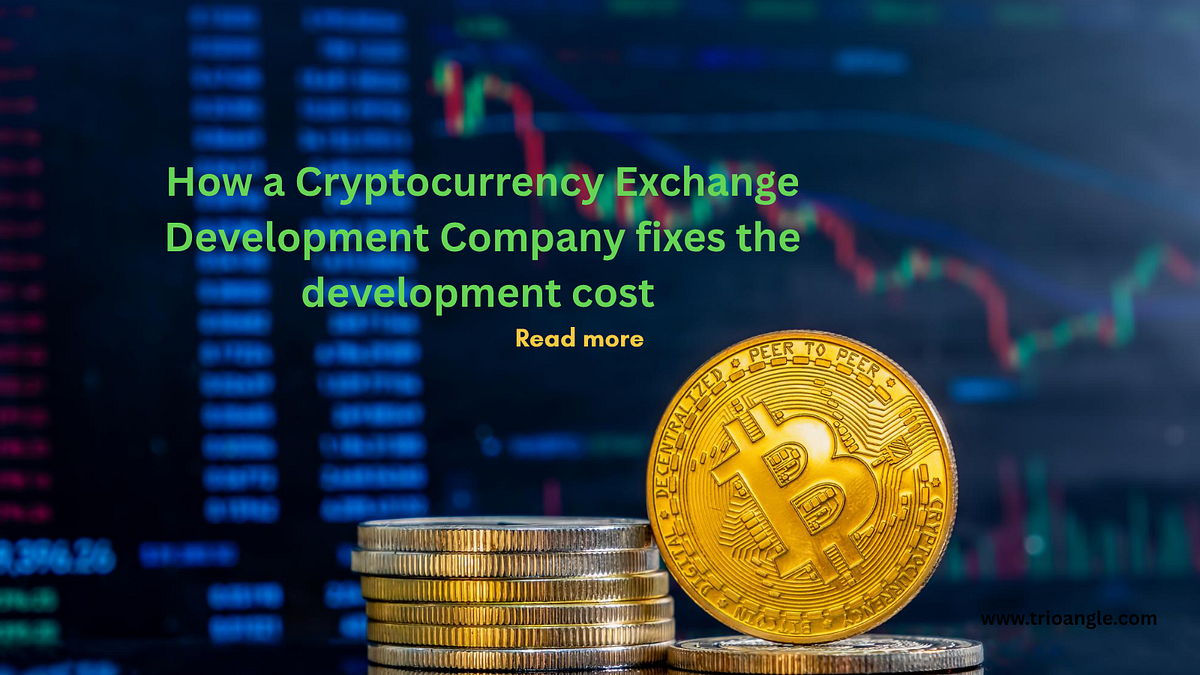 How a Cryptocurrency Exchange Development Company fixes the development cost   | Medium