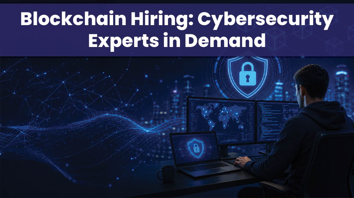 In-Demand: Cybersecurity Experts and Blockchain Hiring Trends