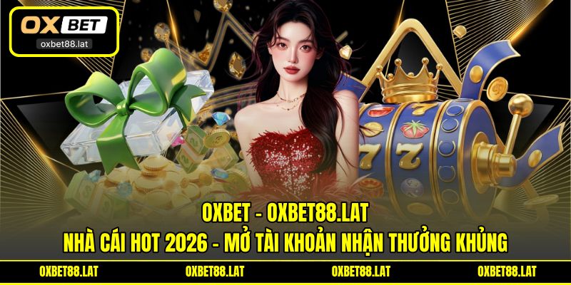 OXBET - Nhà Cái Hot 2026 | Mở Tài Khoản Nhận Thưởng Khủng