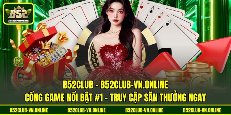 B52CLUB - Cổng Game Nổi Bật #1 | Truy Cập Săn Thưởng Ngay